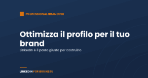 Costruisci il tuo Professional Brand su LinkedIn: ottimizza il tuo profilo Costruisci il tuo Professional Brand su LinkedIn: ottimizza il tuo profilo