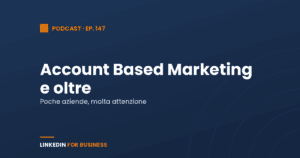 [Podcast #147] Account Based Marketing e Oltre