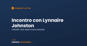 [Podcast #152] LinkedInForBusiness incontra Lynnaire Johnston