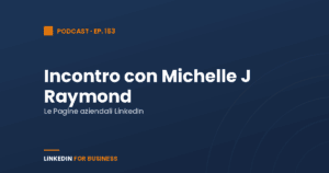 [Podcast #153] LinkedInForBusiness incontra Michelle J Raymond