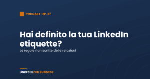 [Podcast #27] Hai definito la tua LinkedIn Etiquette?