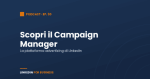 [Podcast #30] Scopri il nuovo Campaign Manager su LinkedIn