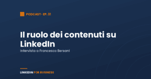 [Podcast #31] Il ruolo dei Contenuti su LinkedIn – Intervista a Francesco Bersani