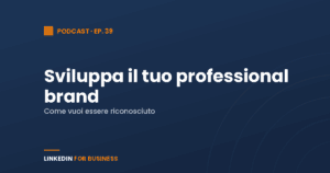 [Podcast #39] Sviluppa il tuo Professional Brand su LinkedIn