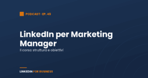 [Podcast #49] Il mio corso “LinkedIn per Marketing Manager”