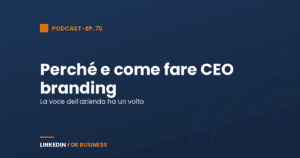 [Podcast #70] Perché e come fare CEO Branding con LinkedIn