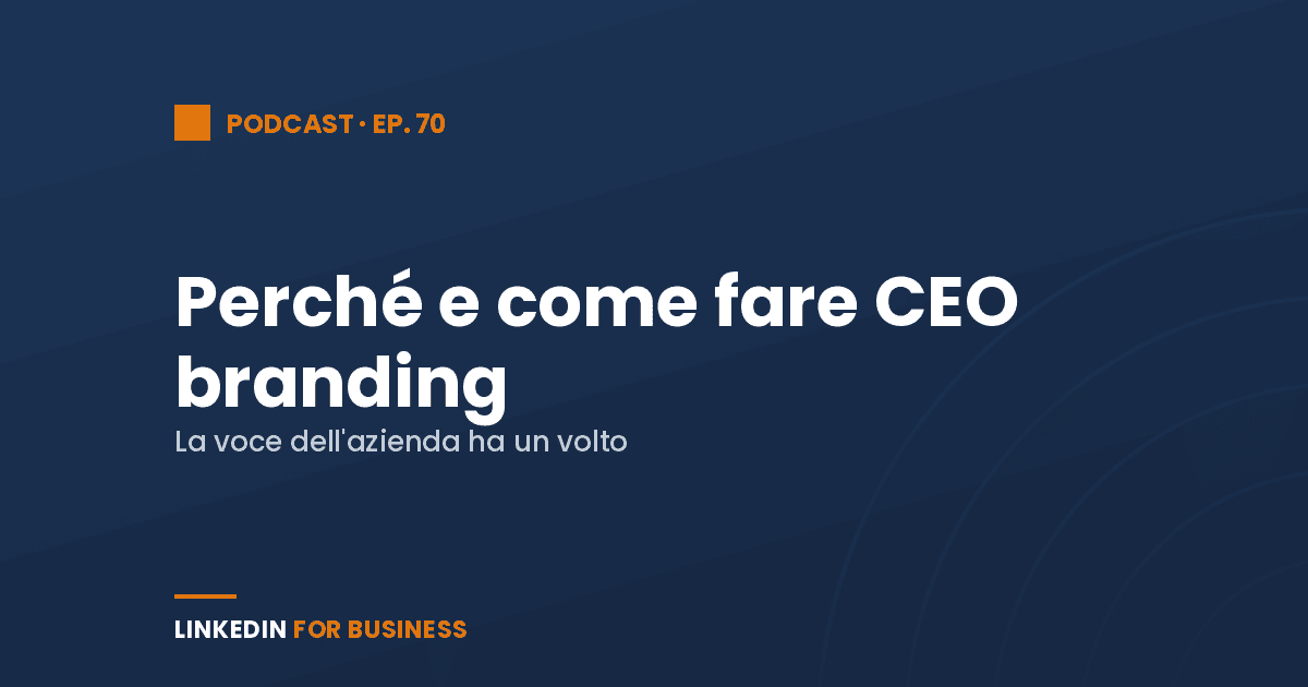 [Podcast #70] Perché e come fare CEO Branding con LinkedIn