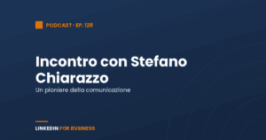 [Podcast #128] LinkedInForBusiness incontra Stefano Chiarazzo