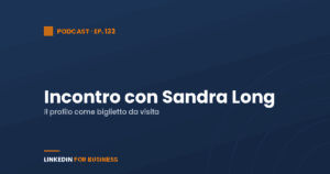 [Podcast #133] LinkedInForBusiness incontra Sandra Long