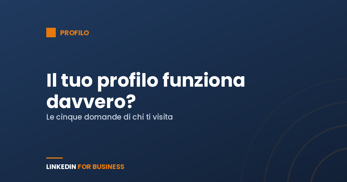 Come capire se il tuo profilo LinkedIn funziona davvero (e non è solo compilato)