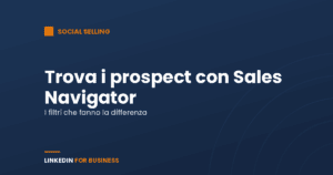 Trova i tuoi Prospect con LinkedIn Sales Navigator Trova i tuoi Prospect con LinkedIn Sales Navigator