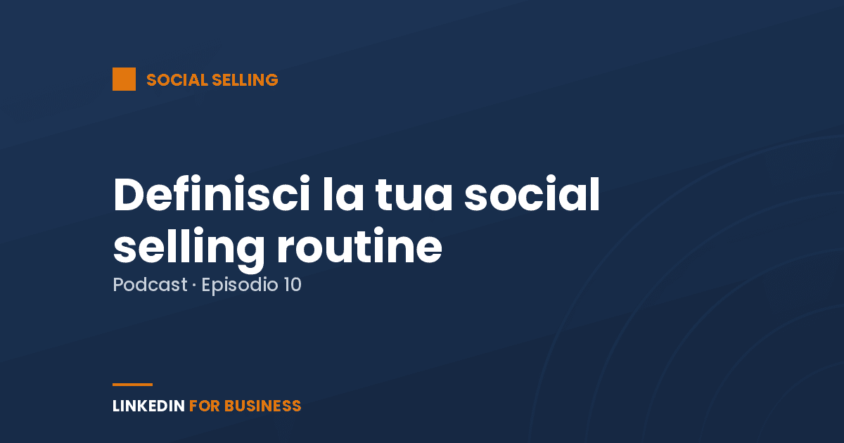 [Podcast #10] Definisci la tua social selling routine
