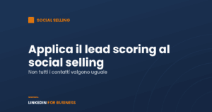 Applica le tecniche di lead scoring al tuo Social Selling su LinkedIn Applica le tecniche di lead scoring al tuo Social Selling su LinkedIn
