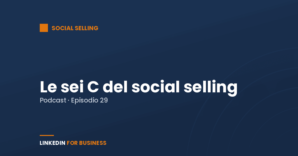 [Podcast #29] le Sei C del Social Selling