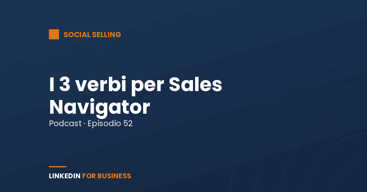 [Podcast #52] I 3 verbi per LinkedIn Sales Navigator