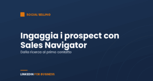 Ingaggia i tuoi prospect grazie a LinkedIn Sales Navigator Ingaggia i tuoi prospect grazie a LinkedIn Sales Navigator