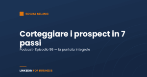 [Podcast #86] come corteggiare i Prospect su LinkedIn