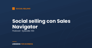 [Podcast #100] Social Selling con Sales Navigator