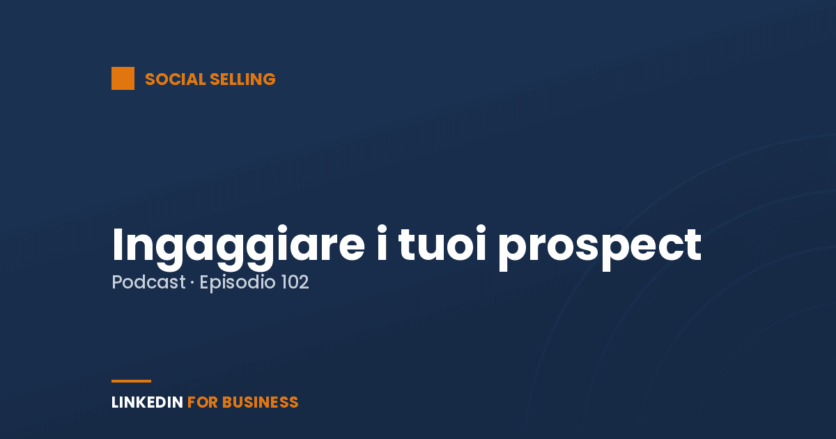 [Podcast #102] Ingaggiare i tuoi Prospect su LinkedIn