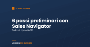 [Podcast #129] Sei Passi preliminari per LinkedIn Sales Navigator