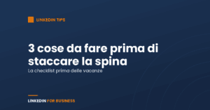 Tre cose da fare su LinkedIn prima di staccare la Spina Tre cose da fare su LinkedIn prima di staccare la Spina