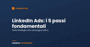 LinkedIn Ads: i 5 passi fondamentali LinkedIn Ads: i 5 passi fondamentali