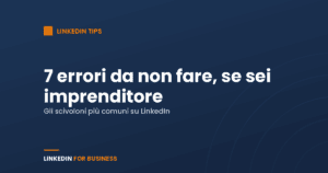 LinkedIn per Imprenditori: 7 errori da non fare LinkedIn per Imprenditori: 7 errori da non fare