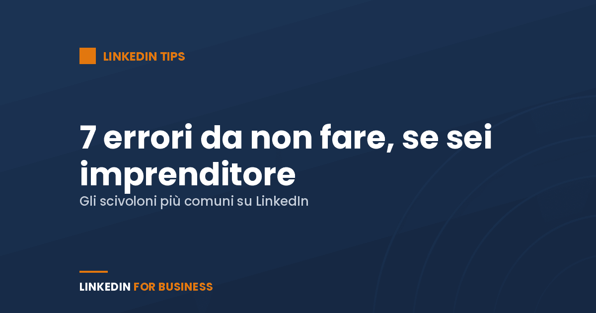 LinkedIn per Imprenditori: 7 errori da non fare