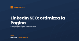 LinkedIn SEO: ottimizza la tua Pagina in 5 passi LinkedIn SEO: ottimizza la tua Pagina in 5 passi