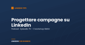 [Podcast #75] Progettare campagne su LinkedIn- SMAU 2019
