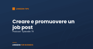 [Podcast #79] Creare e promuovere Job Post su LinkedIn