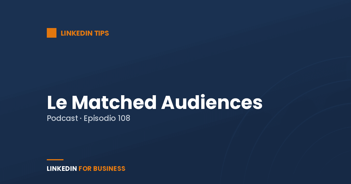 [Podcast #108] LinkedIn Matched Audiences